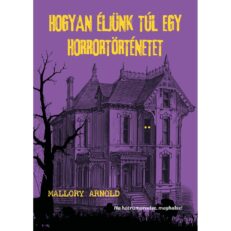Mallory Arnold: Hogyan éljünk túl egy horrortörténetet