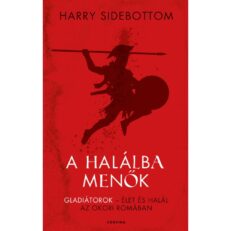 A halálba menők - Gladiátorok - Élet és halál az ókori Rómában (könyv) - ÚJ